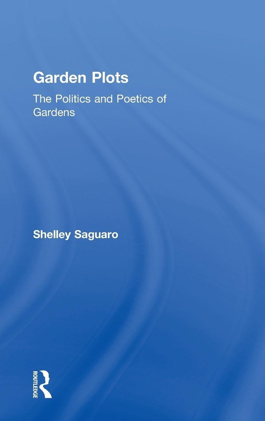 Garden Plots: The Politics and Poetics of Gardens