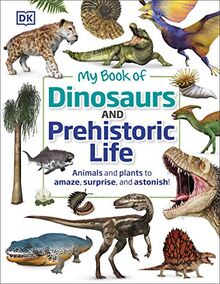 My Book of Dinosaurs and Prehistoric Life: Animals and plants to amaze, surprise, and astonish!