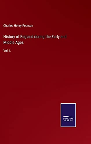 History of England during the Early and Middle Ages: Vol. I.