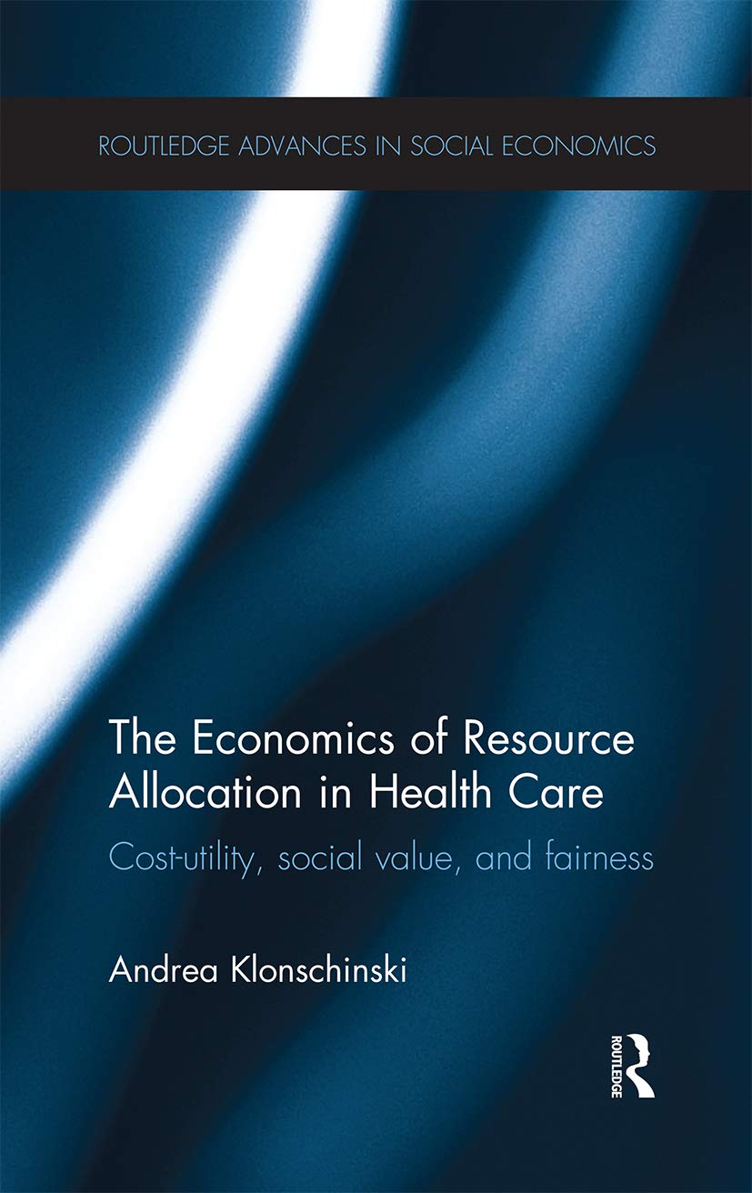 The Economics of Resource Allocation in Health Care: Cost-utility, social value, and fairness (Routledge and Advances in Social Economics, 22, Band 22)