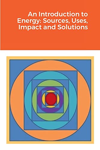 An Introduction to Energy: Sources, Uses, Impact and Solutions