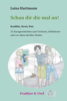 Schau dir die mal an!: Konflikt, Streit, Wut - 31 Kurzgeschichten zum Vorlesen, Selbstlesen und vor allem darüber Reden.