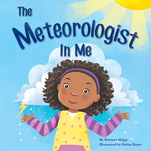 Brittney Shipp The Meteorologist In Me, Have You Ever Had A Dream You Thought Was Too Big To Share-boldly? Well, This Book Is For You! The Meteorologist In Me Is An