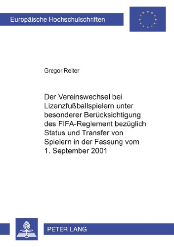 Der Vereinswechsel bei Lizenzfußballspielern unter besonderer Berücksichtigung des «FIFA-Reglement bezüglich Status und Transfer von Spielern» in der ... (Europäische Hochschulschriften - Reihe II)