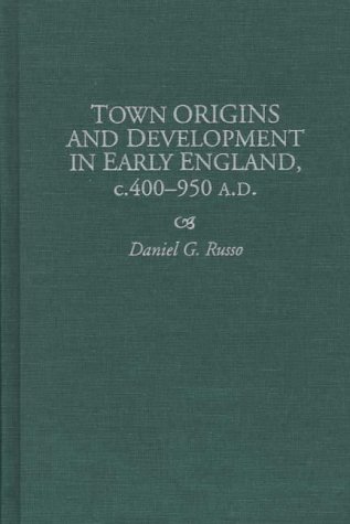 Town Origins and Development in Early England, C.400-950 A.D. (Contributions to the Study of World History)