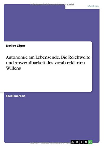 Autonomie am Lebensende. Die Reichweite und Anwendbarkeit des vorab erklärten Willens
