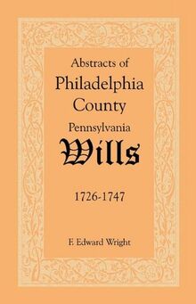 Abstracts of Philadelphia County [Pennsylvania] Wills, 1726-1747