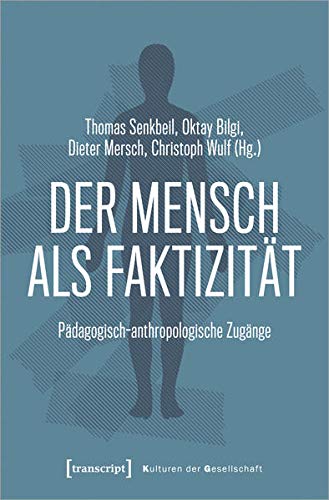 Der Mensch als Faktizität: Pädagogisch-anthropologische Zugänge (Kulturen der Gesellschaft)