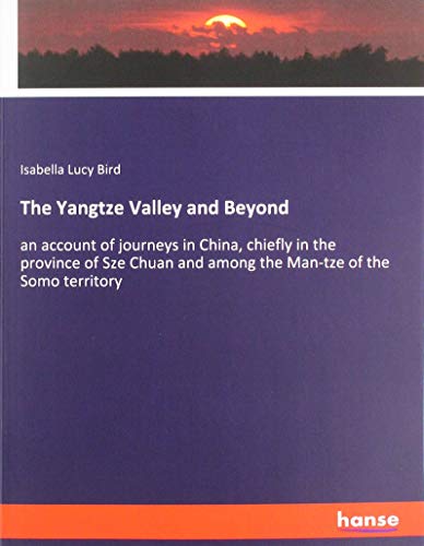 The Yangtze Valley and Beyond: an account of journeys in China, chiefly in the province of Sze Chuan and among the Man-tze of the Somo territory