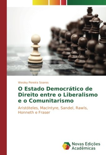 O Estado Democrático de Direito entre o Liberalismo e o Comunitarismo: Aristóteles, MacIntyre, Sandel, Rawls, Honneth e Fraser