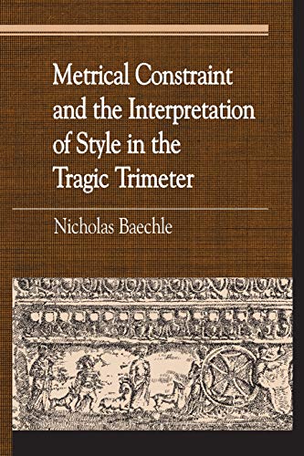 Metrical Constraint and the Interpretation of Style in the Tragic Trimeter (Greek Studies: Interdisciplinary Approaches)