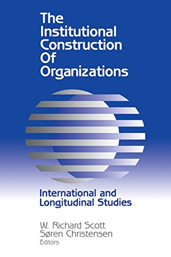 The Institutional Construction of Organizations: International and Longitudinal Studies