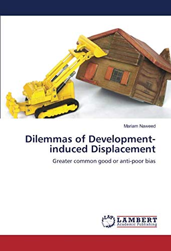Dilemmas of Development-induced Displacement: Greater common good or anti-poor bias