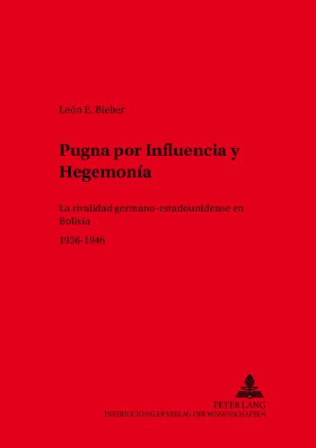 Pugna por Influencia y Hegemonía: La rivalidad germano-estadounidense en Bolivia 1936-1946 (Hispano-Americana)