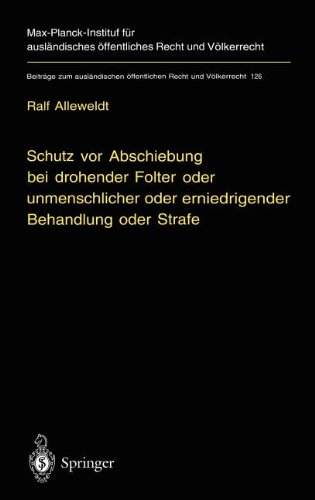 Schutz vor Abschiebung bei drohender Folter oder unmenschlicher oder erniedrigender Behandlung oder Strafe: Refoulement-Verbote im Völkerrecht und im ... öffentlichen Recht und Völkerrecht, Band 126)