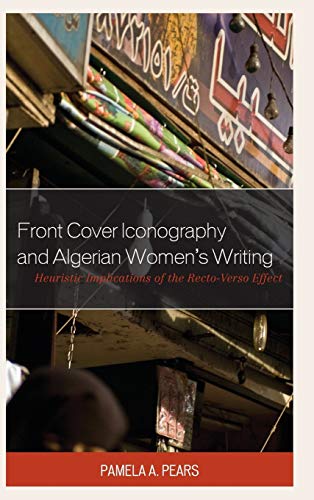 Front Cover Iconography and Algerian Women's Writing: Heuristic Implications of the Recto-Verso Effect (After the Empire: the Francophone World and Postcolonial France)