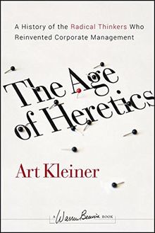 The Age of Heretics: A History of the Radical Thinkers Who Reinvented Corporate Management (J-B Warren Bennis Series)
