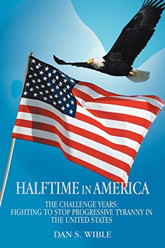 Halftime in America: The Challenge Years: Fighting to Stop Progressive Tyranny in the United States
