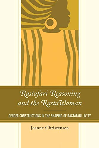 Rastafari Reasoning and the RastaWoman: Gender Constructions in the Shaping of Rastafari Livity (Critical Africana Studies: African, African American, ... Interdisciplinary and Intersectional Studies)