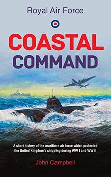 Royal Air force Coastal Command: A short history of the maritime air force which protected the United Kingdom?s shipping during WW I and WW II von Campbell, John | Buch | Zustand gut