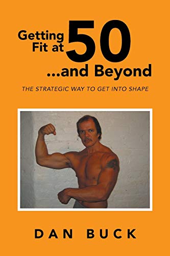 Getting Fit at 50 . . . and Beyond: The Strategic Way To Get Into Shape