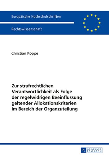 Zur strafrechtlichen Verantwortlichkeit als Folge der regelwidrigen Beeinflussung geltender Allokationskriterien im Bereich der Organzuteilung ... / Publications Universitaires Européennes)