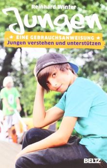 Jungen. Eine Gebrauchsanweisung: Jungen verstehen und unterstützen