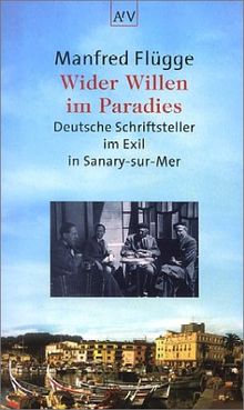 Wider Willen im Paradies. Deutsche Schriftsteller im Exil in Sanary-sur-Mer