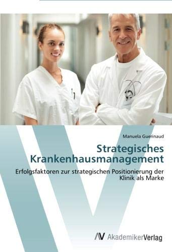 Strategisches Krankenhausmanagement: Erfolgsfaktoren zur strategischen Positionierung der Klinik als Marke