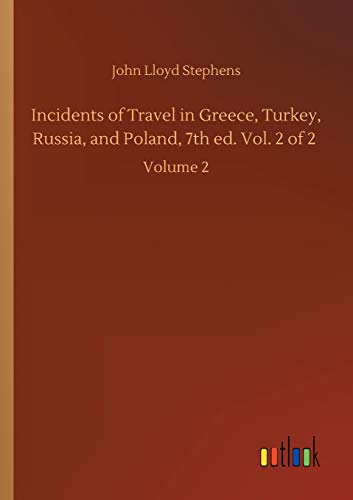 Incidents of Travel in Greece, Turkey, Russia, and Poland, 7th ed. Vol. 2 of 2: Volume 2
