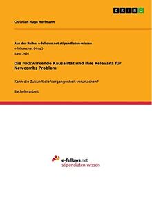 Die rückwirkende Kausalität und ihre Relevanz für Newcombs Problem: Kann die Zukunft die Vergangenheit verursachen?