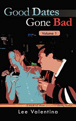 Good Dates Gone Bad Volume 1: A Book of Short Disastrous Dating Stories