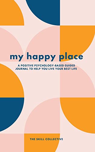 My Happy Place: A positive psychology-based guided journal to help you live your best life