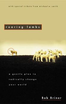 Roaring Lambs: A Gentle Plan to Radically Change Our World
