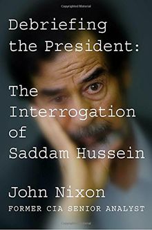 Debriefing the President: The Interrogation of Saddam Hussein