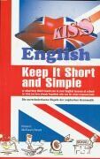 KISS English: Keep it Short and Simple. Die unveränderbaren Regeln der englischen Grammatik