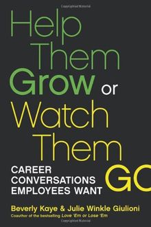 Help Them Grow or Watch Them Go: Career Conversations Employees Want (BK Business)