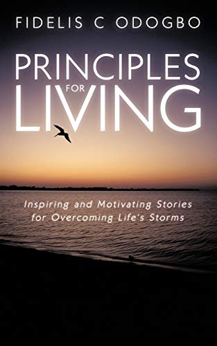 Principles For Living: Inspiring And Motivating Stories For Overcoming Life's Storms