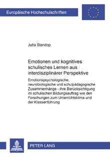 Emotionen und kognitives schulisches Lernen aus interdisziplinärer Perspektive: Emotionspsychologische, neurobiologische und schulpädagogische ... / Publications Universitaires Européennes)