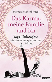 Das Karma, meine Familie und ich: Yoga-Philosophie für einen entspannteren Alltag