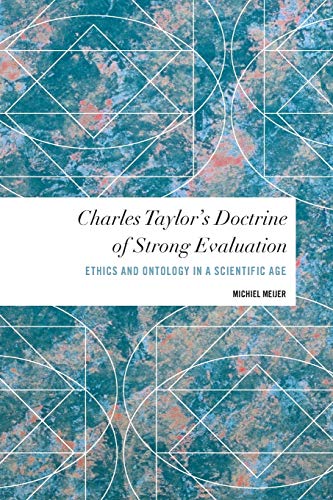 Charles Taylor's Doctrine of Strong Evaluation: Ethics and Ontology in a Scientific Age (Values and Identities: Crossing Philosophical Borders)