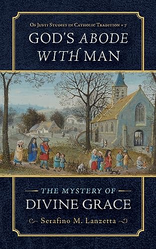 God's Abode with Man: The Mystery of Divine Grace (Os Justi Studies in Catholic Tradition, Band 7)