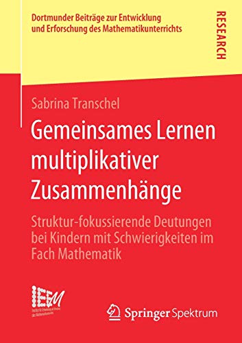 Gemeinsames Lernen multiplikativer Zusammenhänge: Struktur-fokussierende Deutungen bei Kindern mit Schwierigkeiten im Fach Mathematik (Dortmunder ... des Mathematikunterrichts (45), Band 45)