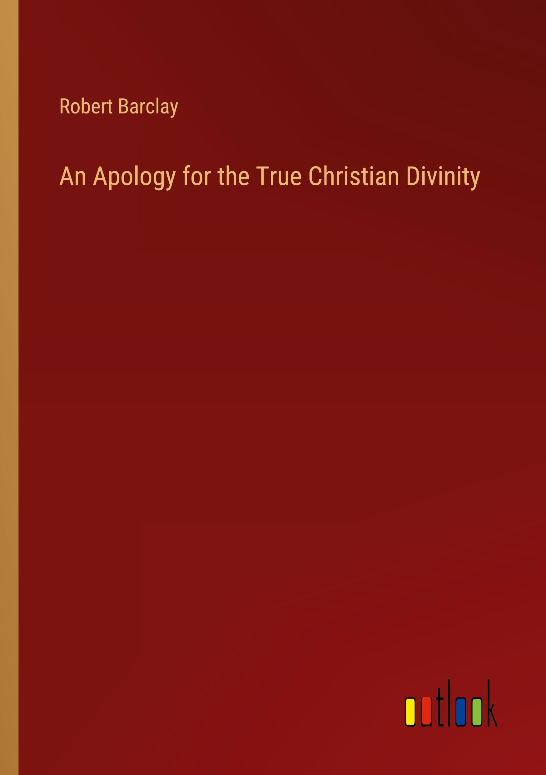 An Apology for the True Christian Divinity