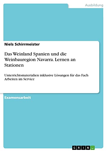 Das Weinland Spanien und die Weinbauregion Navarra. Lernen an Stationen: Unterrichtsmaterialien inklusive Lösungen für das Fach Arbeiten im Service