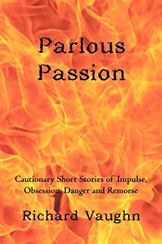 Parlous Passion: Cautionary Short Stories of Impulse, Obsession, Danger and Remorse