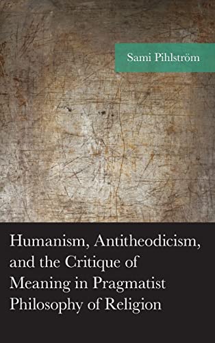 Humanism, Antitheodicism, and the Critique of Meaning in Pragmatist Philosophy of Religion (American Philosophy)