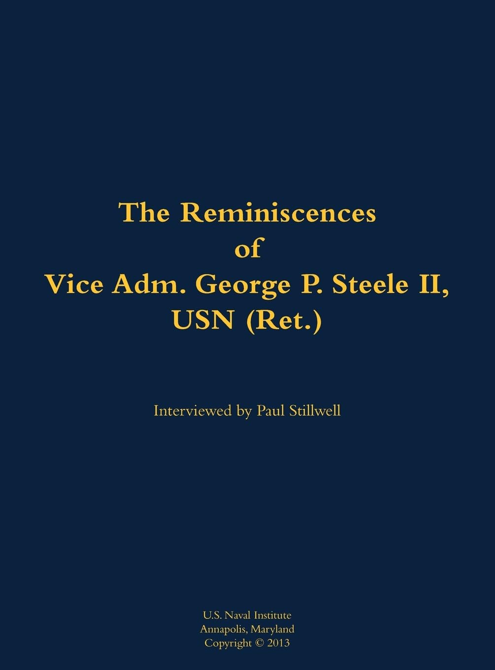 The Reminiscences of Vice Adm. George P. Steele II, USN (Ret.): 1924-2018