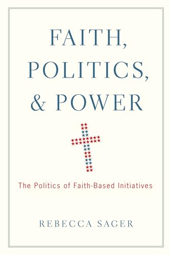 Faith, Politics, and Power: The Politics Of Faith-Based Initiatives