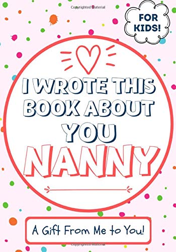 I Wrote This Book About You Nanny: A Child's Fill in The Blank Gift Book For Their Special Nanny | Perfect for Kid's | 7 x 10 inch